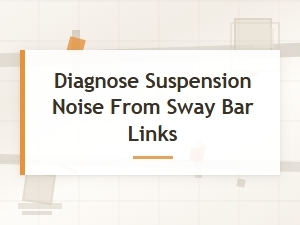 Diagnose Suspension Noise From Sway Bar Links