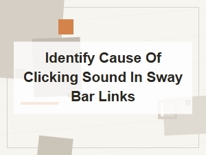 Identify Cause of Clicking Sound in Sway Bar Links