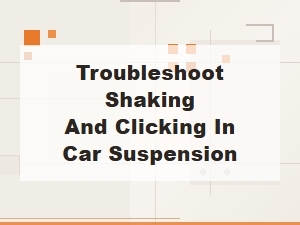 Troubleshoot Shaking and Clicking in Car Suspension