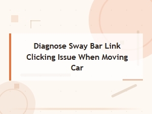 Diagnose Sway Bar Link Clicking Issue When Moving Car